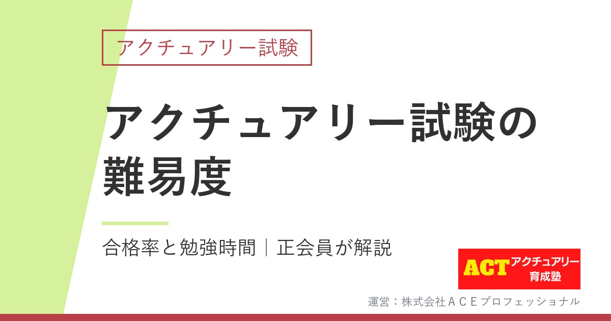 アクチュアリー試験の難易度｜合格率と勉強時間を正会員が解説